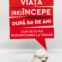 Viața (re)începe după 50 de ani. Cum să-ți pui înțelepciunea la treabă (ebook)