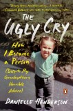 The Ugly Cry: How I Became a Person (Despite My Grandmother&#039;s Horrible Advice)