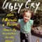 The Ugly Cry: How I Became a Person (Despite My Grandmother&#039;s Horrible Advice)