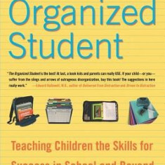 The Organized Student: Teaching Children the Skills for Success in School and Beyond