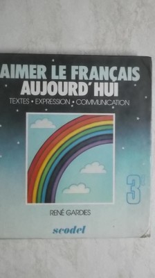 Rene Gardies - Aimer le francais aujourd&amp;#039;hui (textes, expression, communication) foto