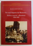 TOT MAI DEPARTE DE MOSCOVA ... POLITICA EXTERNA A ROMANIEI IN CONTEXTUL CONFLICTULUI SOVIETO - CHINEZ ( 1956 - 1965 ) de DAN CATANUS , 2011