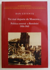 TOT MAI DEPARTE DE MOSCOVA ... POLITICA EXTERNA A ROMANIEI IN CONTEXTUL CONFLICTULUI SOVIETO - CHINEZ ( 1956 - 1965 ) de DAN CATANUS , 2011