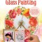 Beginner&#039;s Guide to Glass Painting: Learn the Easy Reverse Technique for Making Endless Works of Art!