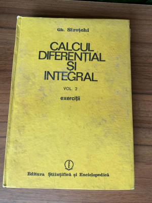 Calcul Diferential Si Integral EXERCITII VOL 2 - Gh. Siretchi foto