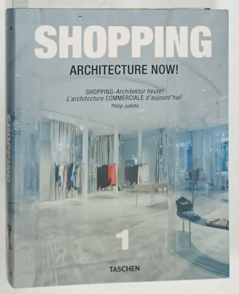 SHOPPING , ARCHITECTURE NOW by PHILIP JODIDIO , VOLUMUL 1 , 2010 , TEXT IN ENGLEZA , FRANCEZA , GERMANA