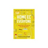 Home EC for Everyone: Practical Life Skills in 118 Projects: Cooking - Sewing - Laundry &amp; Clothing - Domestic Arts - Life Skills