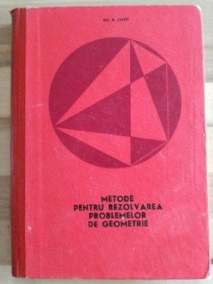 Metode pentru rezolvarea problemelor de geometrie- Gh. A. Chitei foto