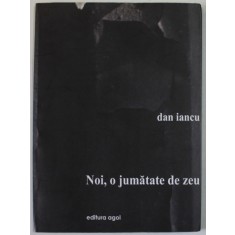 NOI , O JUMATATE DE ZEU de DAN IANCU , 2011