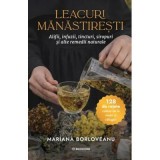 Leacuri manastiresti. Alifii, infuzii, tincturi, siropuri si alte remedii naturale - Mariana Borloveanu