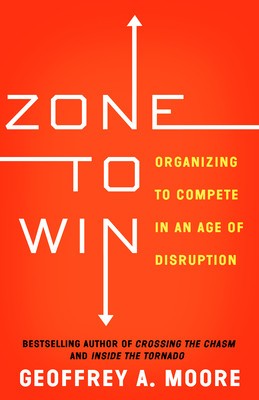 Zone to Win: Organizing to Compete in an Age of Disruption foto