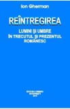 Reintregirea. Lumini si umbre in trecutul si prezentul romanesc - Ion Gherman