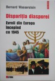 Disparitia diasporei. Evreii din Europa incepand cu 1945 - Bernard Wasserstein