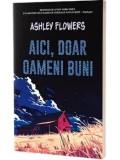 Aici, doar oameni buni/Ashley Flowers