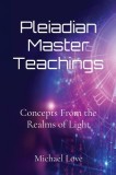 Pleiadian Master Teachings: Concepts From the Realms of Light