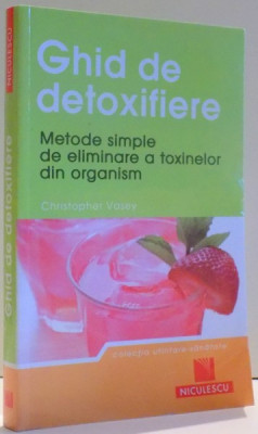 GHID DE DETOXIFIERE , METODE SIMPLE DE ELIMINARE A TOXINELOR DIN ORGANISM de CHRISTOPHER VASEY foto