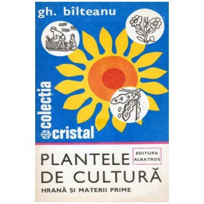 Gh. Bilteanu - Plantele de cultura - Hrana si materii prime - 102541 foto