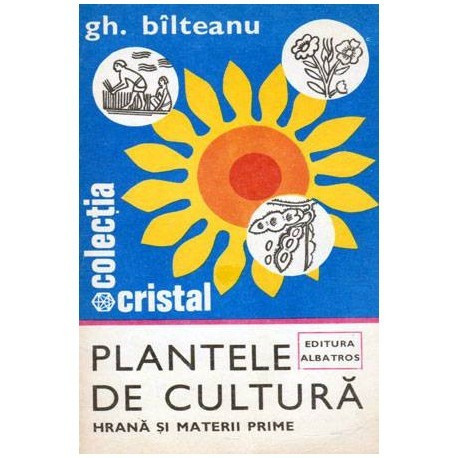Gh. Bilteanu - Plantele de cultura - Hrana si materii prime - 102541