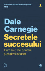 Secretele succesului. Cum sa-ti faci prieteni si sa devii influent. Editie actualizata - Dale Carnegie foto