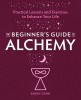 The Beginner&#039;s Guide to Alchemy: Practical Lessons and Exercises to Enhance Your Life