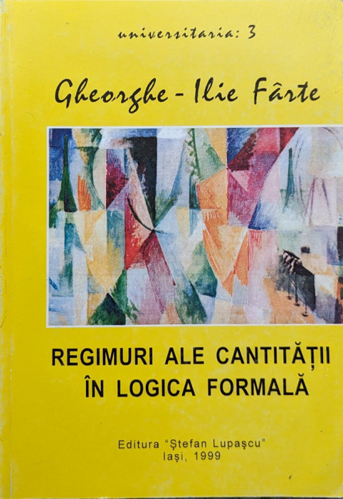 Regimuri Ale Cantitatii In Logica Formala - Gheorghe Ilie Farte , A837