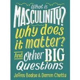 What Is Masculinity? Why Does It Matter? and Other Big Questions