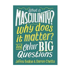 What Is Masculinity? Why Does It Matter? and Other Big Questions