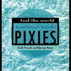 Fool the World: The Oral History of a Band Called Pixies