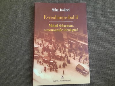 Mihai Iovanel - Evreul improbabil. Mihail Sebastian. O monografie ideologica 1 foto