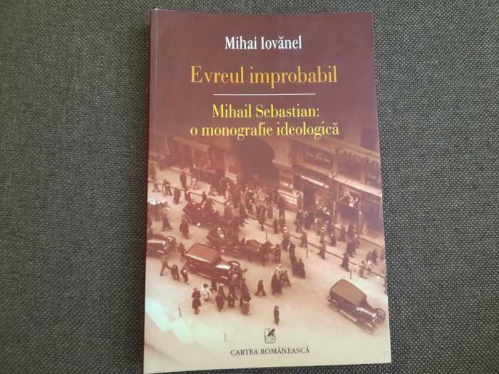 Mihai Iovanel - Evreul improbabil. Mihail Sebastian. O monografie ideologica 1