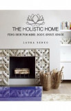 The Holistic Home: Feng Shui for Mind, Body, Spirit, Space - Laura Benko