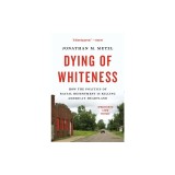 Dying of Whiteness: How the Politics of Racial Resentment Is Killing America's Heartland