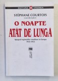 O NOAPTE ATAT DE LUNGA - APOGEUL REGIMURILOR TOTALITARE IN EUROPA 1935 - 1953 , coordonator STEPHANE COURTOIS , 2008
