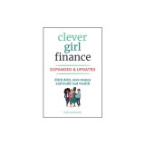 Clever Girl Finance, Expanded &amp; Updated: Ditch Debt, Save Money and Build Real Wealth