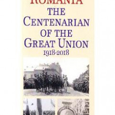Romania. The Centenarian of The Great Union 1918-2018