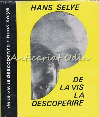 De La Vis La Descoperire - Hans Selye - Despre Omul De Stiinta foto