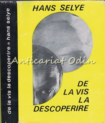 De La Vis La Descoperire - Hans Selye - Despre Omul De Stiinta
