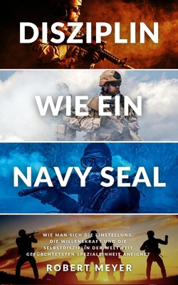 Disziplin Wie Ein Navy Seal: Wie man sich die Einstellung, die Willenskraft und die Selbstdisziplin der weltweit gef foto