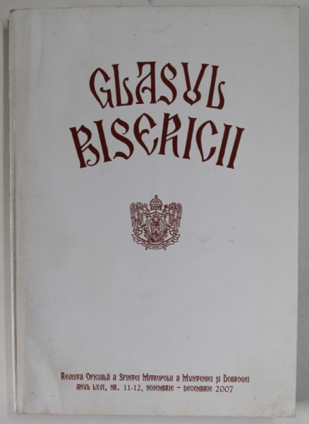 GLASUL BISERICII , REVISTA OFICIALA A SFINTEI MITROPOLII A MUNTENIEI SI DOBROGEI , ANUL LXVI , NR. 11-12 , NOIEMBRIE - DECEMBRIE , 2007