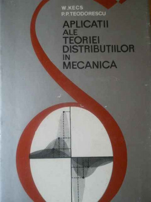 Aplicatii Ale Teoriei Distributiilor In Mecanica - W. Kecs, P.p. Teodorescu ,309804 foto
