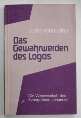 DAS GEWAHRWERDEN DES LOGOS ( CONSTIENTIZAREA LOGOSULUI ) von GEORG KUHLEWIND , TEXT IN LIMBA GERMANA , DIE WISSENSCHAFTS DES EVANGELISTEN JOHANNES , foto