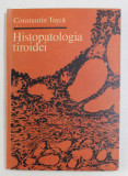 HISTOPATOLOGIA TIROIDEI de CONSTANTIN TASCA , 1978, DEDICATIE *