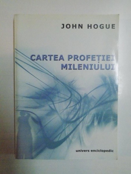 CARTEA PROFETIEI MILENIULUI , 777 VIZIUNI SI PREDICTII PROVENITE DE LA NOSTRADAMUS de JOHN HOGUE , 2002