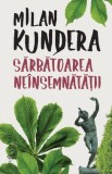 Sarbatoarea neinsemnatatii - Milan Kundera - Roman Beletristica - Carte Noua/Anticariat