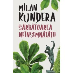 Sarbatoarea neinsemnatatii &ndash; Milan Kundera