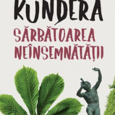 Sarbatoarea neinsemnatatii – Milan Kundera
