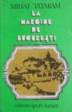 La Margine de Bucuresti - Mihai Tataram - Carte Istorie - Bucuresti