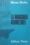 La Marginea Geometriei - Mircea Muthu - Critica Literara, 1979, Dacia, Beletristica, Biografii, Carte Romana, Paperback