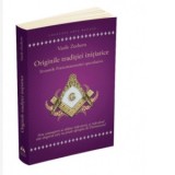 Originile traditiei initiatice. Izvoarele Francmasoneriei speculative - Vasile Zecheru