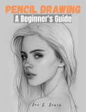 Pencil Drawing: A Beginner&#039;s Guide